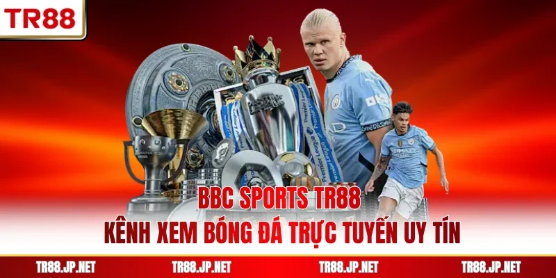 BBC Sports TR88 - Kênh Xem Bóng Đá Trực Tuyến Uy Tín