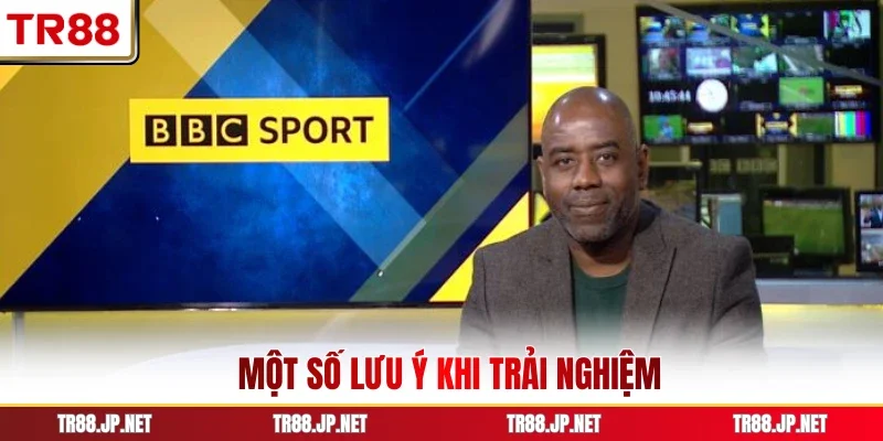 Một số lưu ý khi trải nghiệm